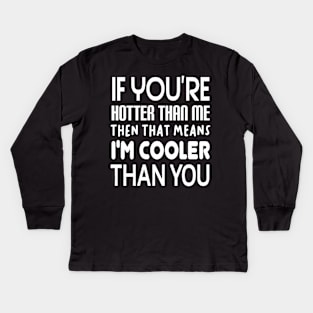 If You're Hotter Than Me...Then That Means...I'm Cooler Than You Kids Long Sleeve T-Shirt